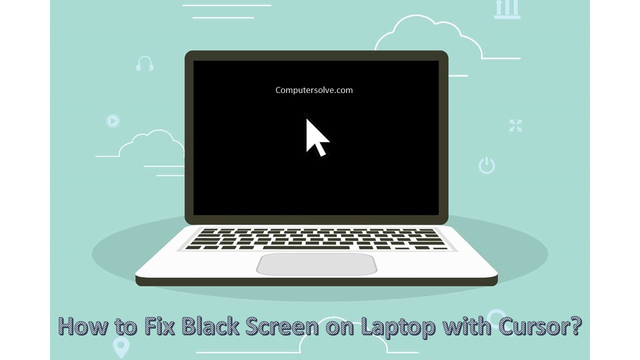 How to Fix Black Screen on Laptop with Cursor?