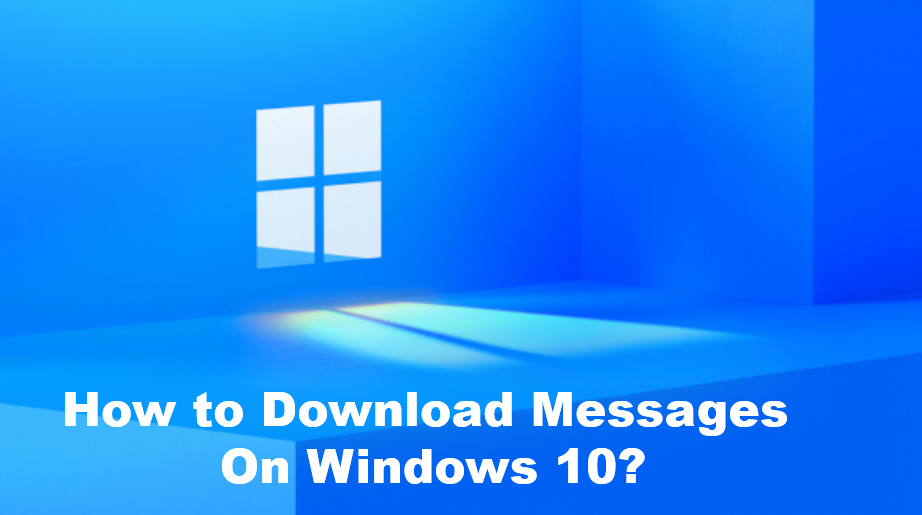 HOW TO DOWNLOAD MESSAGES ON WINDOWS 10?