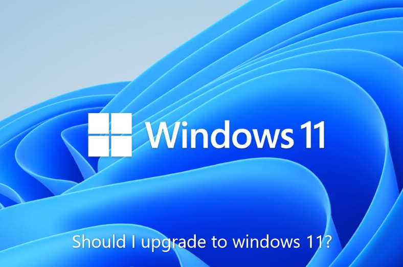 Should I upgrade to windows 11 ?