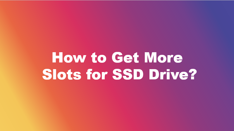 How to Get More Slots for SSD Drive?