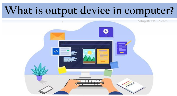 What is output device in computer?