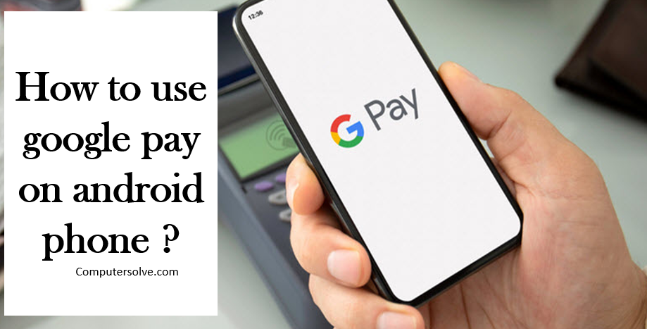 How to use google pay on android phone ?