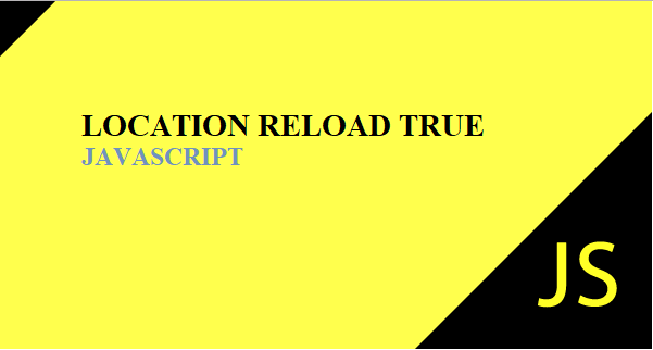 location.reload(true) method JavaScript