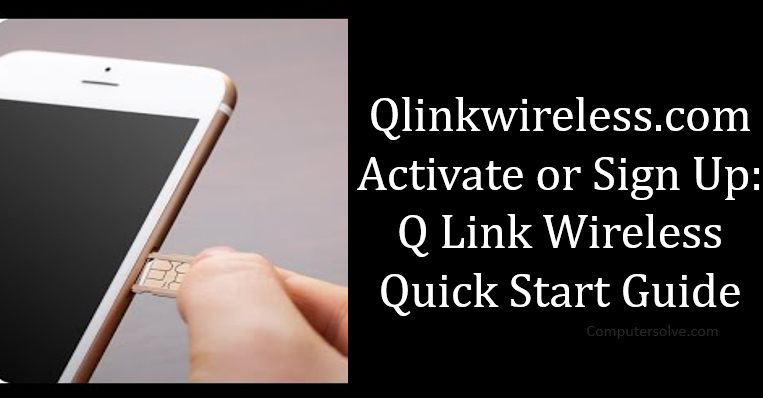 Qlinkwireless.com Activate or Sign Up Q Link Wireless Quick Start Guide